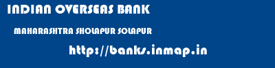INDIAN OVERSEAS BANK  MAHARASHTRA SHOLAPUR SOLAPUR   banks information 
